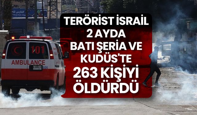 Gazze'ye saldırılarını 2 aydır sürdüren katil İsrail, Batı Şeria ve Kudüs'te de 263 kişiyi öldürdü