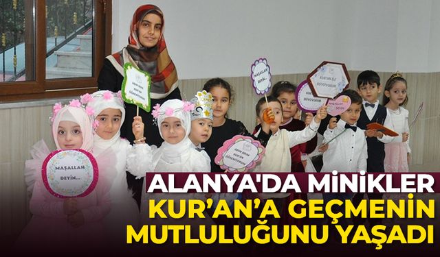 Alanya'da minikler Kur’an’a geçmenin mutluluğunu yaşadı