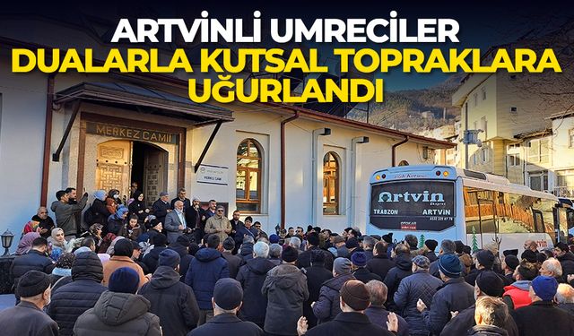 Artvinli umreciler dualarla kutsal topraklara uğurlandı