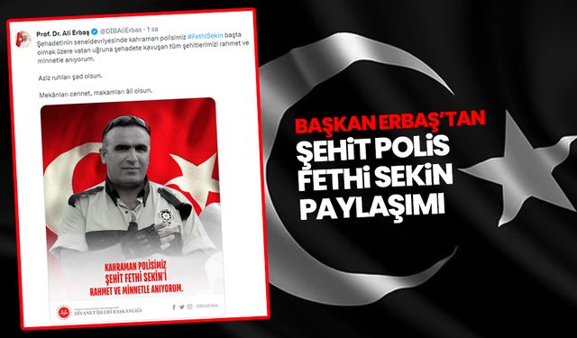 Diyanet İşleri Başkanı Erbaş, şehit polis Fethi Sekin'i andı