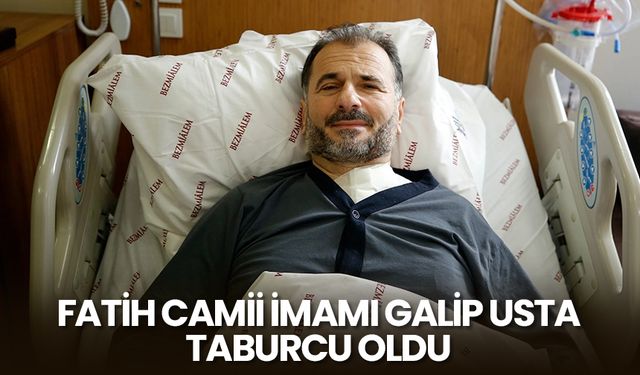 Fatih Camii imamı Galip Usta taburcu oldu