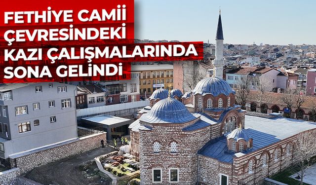 Fethiye Camii çevresindeki kazı çalışmalarında sona gelindi