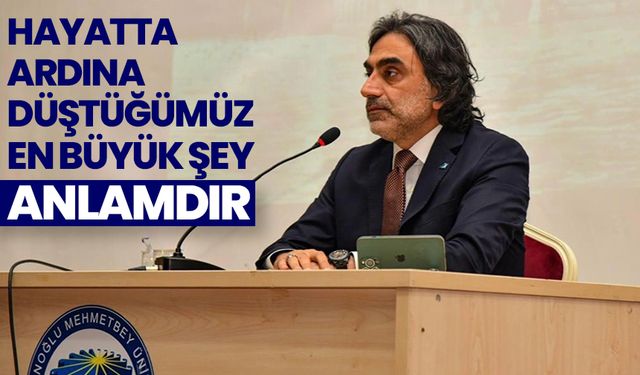 Prof. Dr. Aydemir: Hayatta ardına düştüğümüz en büyük şey anlamdır