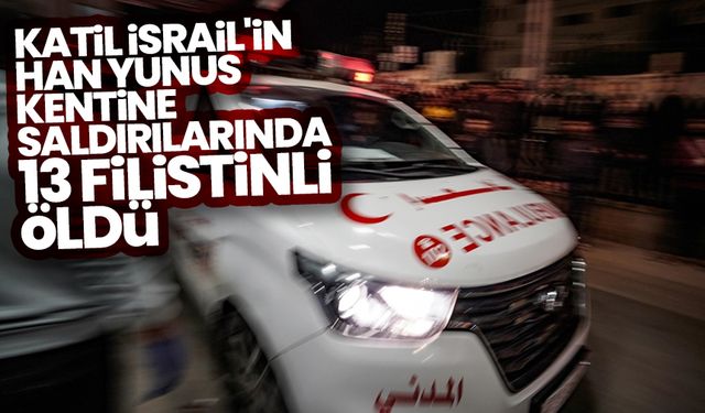 Katil İsrail'in Gazze'nin Han Yunus kentine saldırılarında 13 Filistinli öldü