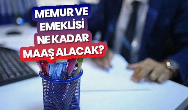 Memur ve emeklisi ne kadar maaş alacak?