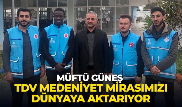 Müftü Güneş: TDV medeniyet mirasımızı dünyaya aktarıyor