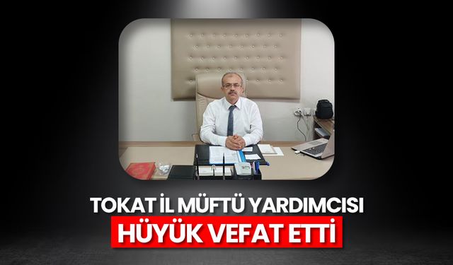 Tokat İl Müftü Yardımcısı Hüyük vefat etti