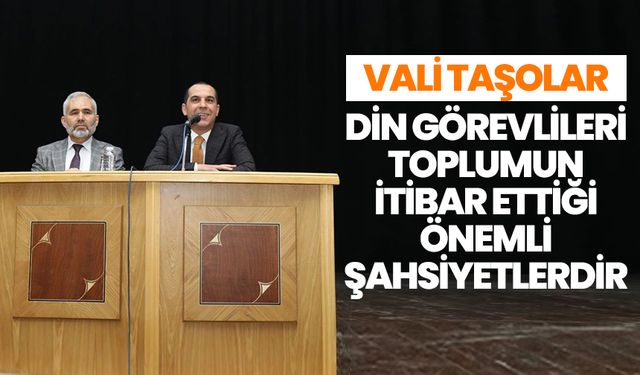 Vali Taşolar: Din görevlileri, toplumun itibar ettiği önemli şahsiyetlerdir