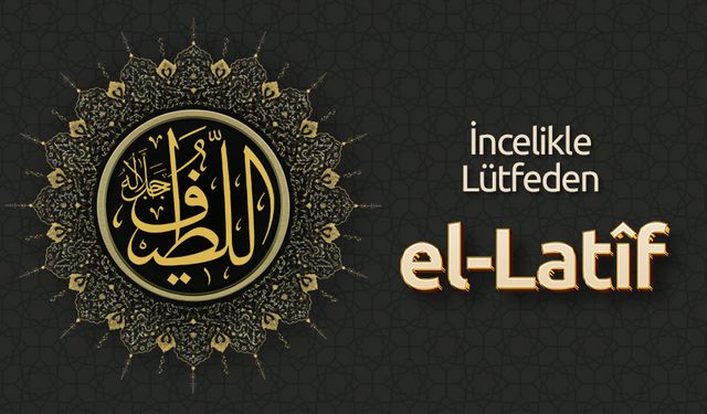 İncelikle Lütfeden: El-Latîf