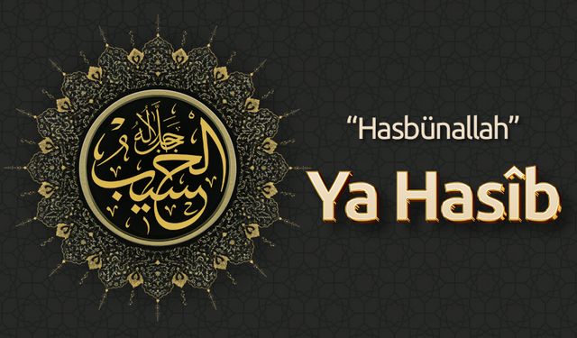 “Hasbünallah” Ya Hasîb