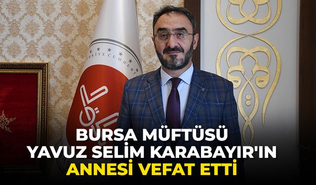 Bursa Müftüsü Yavuz Selim Karabayır'ın annesi vefat etti