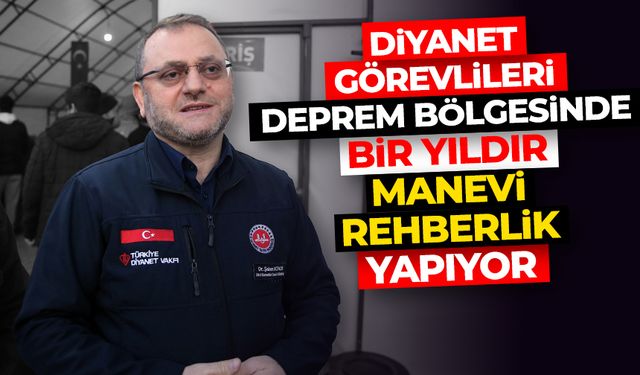 Diyanet görevlileri deprem bölgesinde bir yıldır "manevi rehberlik" yapıyor