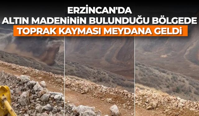 Erzincan'da altın madeninin bulunduğu bölgede toprak kayması meydana geldi