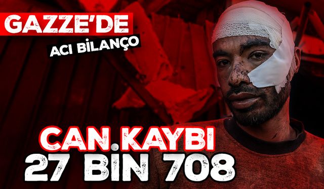 İsrail'in Gazze saldırılarında öldürülen Filistinlilerin sayısı 27 bin 708'e yükseldi