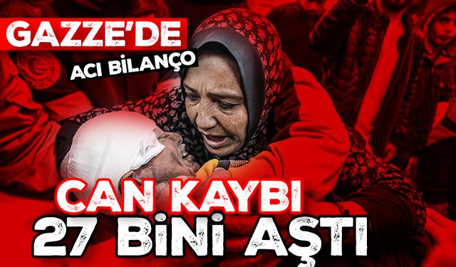 Katil İsrail'in Gazze'ye saldırılarında öldürülen Filistinlilerin sayısı 27 bini aştı