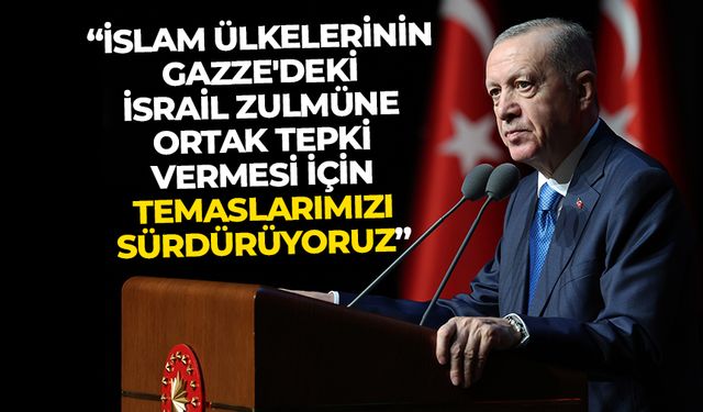 Erdoğan: İslam ülkelerinin Gazze'deki İsrail zulmüne ortak tepki vermesi için temaslarımızı sürdürüyoruz