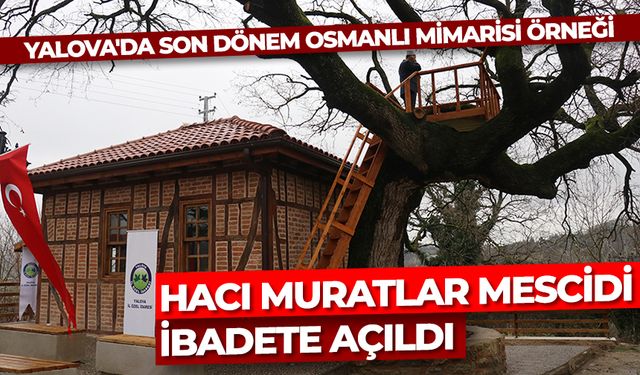 Yalova'da son dönem Osmanlı mimarisi örneği Hacı Muratlar Mescidi ibadete açıldı