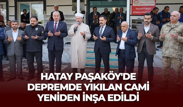 Hatay Paşaköy'de depremde yıkılan cami yeniden inşa edildi