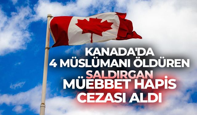 Kanada'da, aynı aileden 4 Müslümanı öldüren saldırgan müebbet hapis cezası aldı
