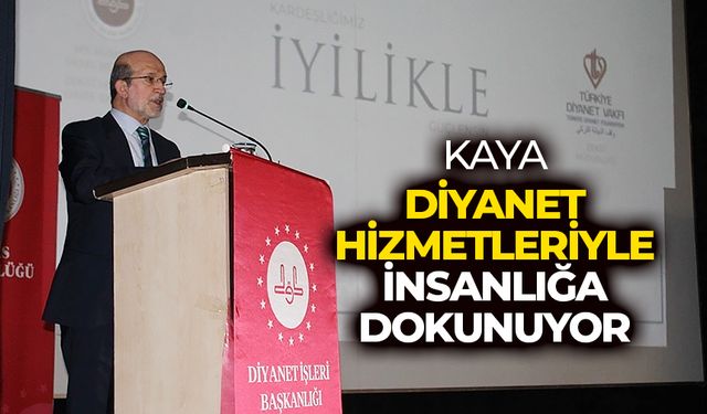 Kaya: Diyanet, hizmetleriyle insanlığa dokunuyor