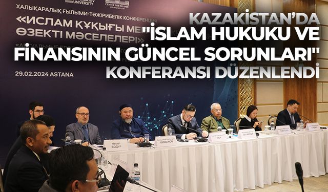 Kazakistan’da "İslam Hukuku ve Finansının Güncel Sorunları" konferansı düzenlendi
