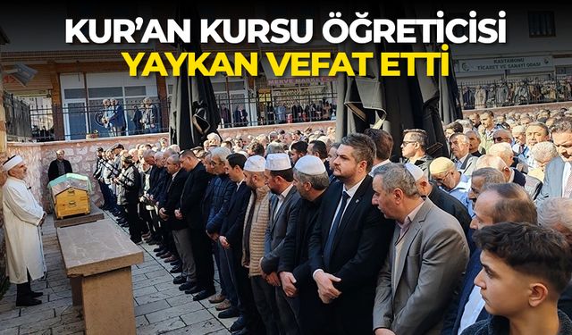 Kur’an Kursu Öğreticisi Yaykan vefat etti