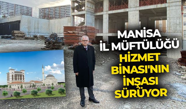 Manisa İl Müftülüğü Hizmet Binası'nın inşasında çalışmalar başladı