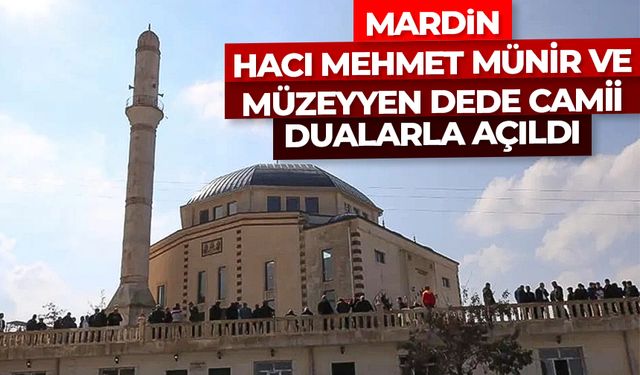 Mardin Hacı Mehmet Münir ve Müzeyyen Dede Camii dualarla açıldı