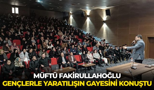 Müftü Fakirullahoğlu, gençlerle yaratılışın gayesini konuştu