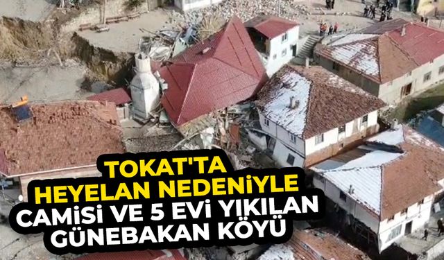 Tokat'ta heyelan nedeniyle cami ve 5 ev yıkılan Günebakan köyü havadan görüntülendi