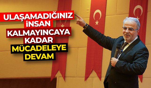 İşliyen: Ulaşamadığınız insan kalmayıncaya kadar mücadeleye devam