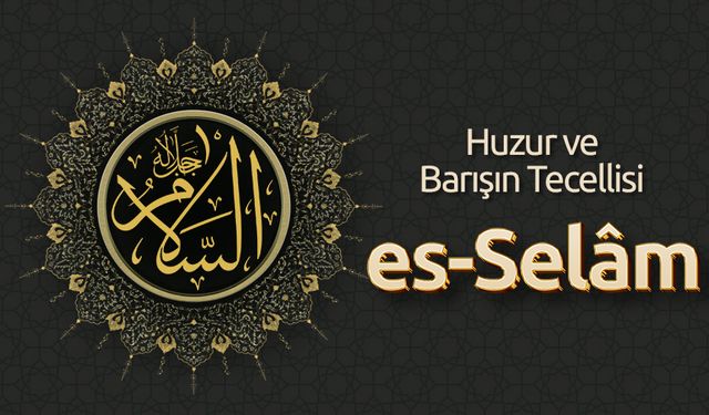 Huzur ve Barışın Tecellisi: Es-Selâm