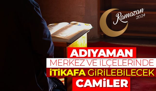 Adıyaman merkez ve ilçelerinde itikafa girilebilecek camiler - Ramazan 2024