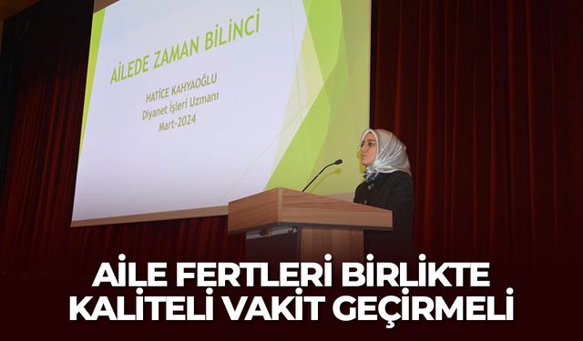 Kahyaoğlu: Aile fertleri birlikte kaliteli vakit geçirmeli