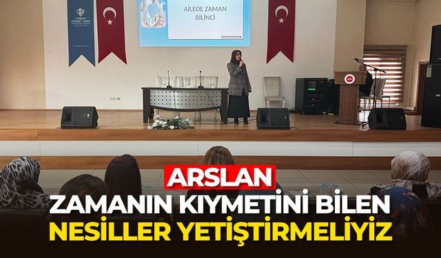 Arslan: Zamanın kıymetini bilen nesiller yetiştirmeliyiz
