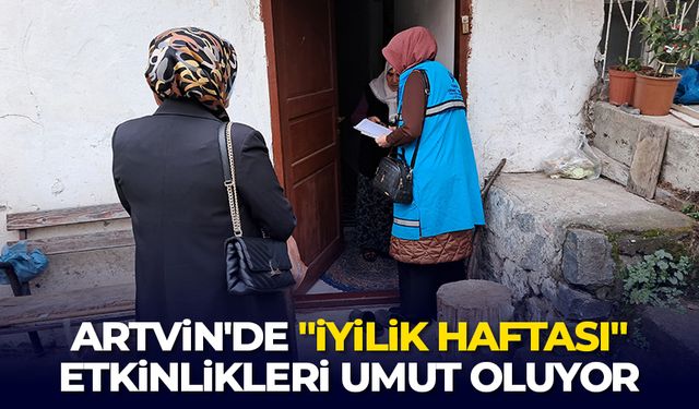 Artvin'de "İyilik Haftası" etkinlikleri umut oluyor