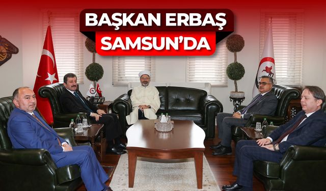 Diyanet İşleri Başkanı Erbaş, Samsun Valiliğini ziyaret etti