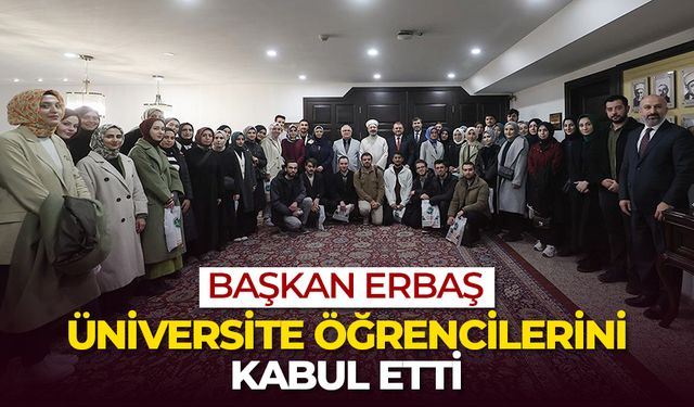 Başkan Erbaş, üniversite öğrencilerini kabul etti