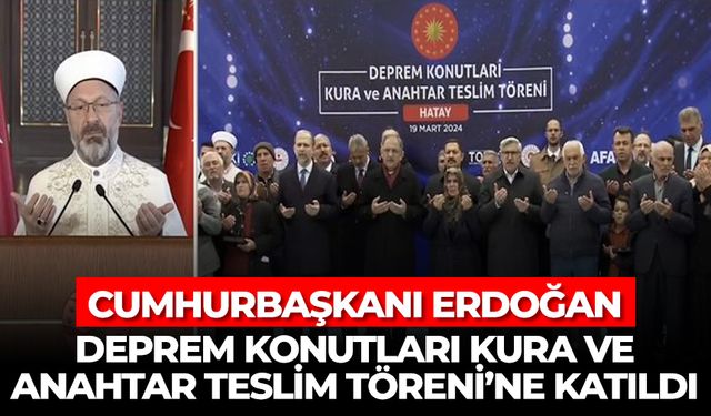Cumhurbaşkanı Erdoğan, Deprem Konutları Kura ve Anahtar Teslim Töreni’ne katıldı
