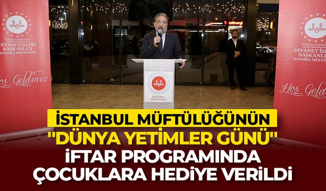 İstanbul Müftülüğünün "Dünya Yetimler Günü" iftar programında çocuklara hediye verildi