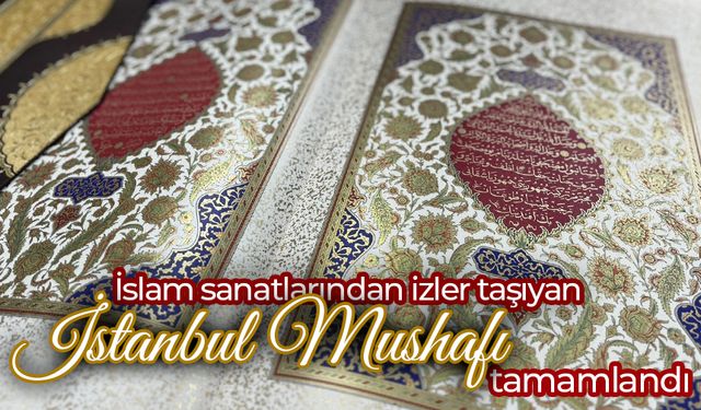 İslam sanatlarından izler taşıyan "İstanbul Mushafı" tamamlandı