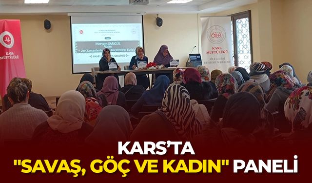 Kars’ta "Savaş, Göç ve Kadın" paneli