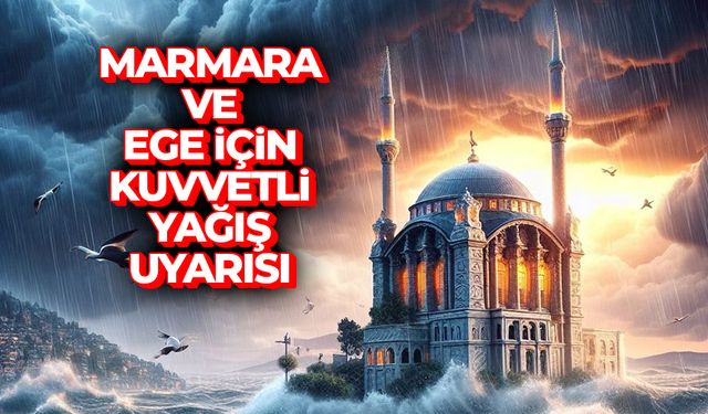 Marmara'nın güneyi ve Ege'nin batısı için yerel kuvvetli yağış uyarısı