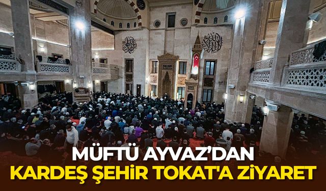 Müftü Ayvaz’dan kardeş şehir Tokat'a ziyaret