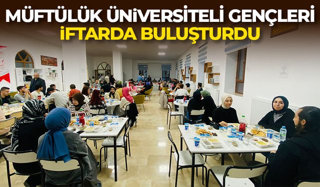 Müftülük üniversiteli gençleri iftarda buluşturdu