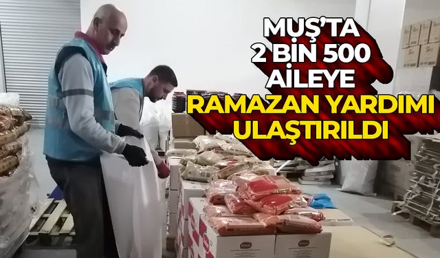 Muş’ta 2 bin 500 aileye Ramazan yardımı ulaştırıldı