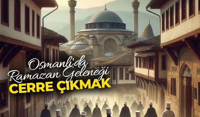 Osmanlı'da ramazan geleneği cerre çıkmak