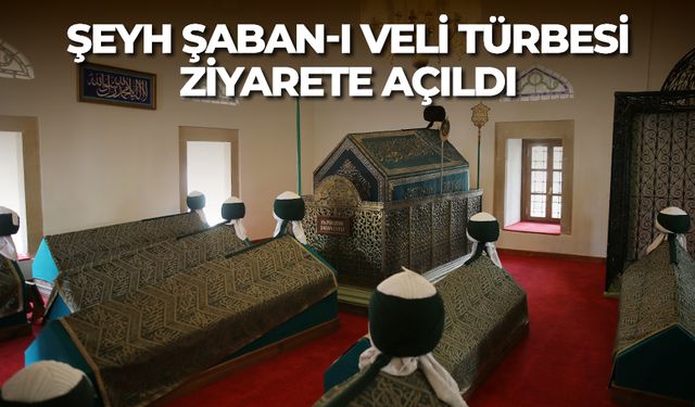 Şeyh Şaban-ı Veli Türbesi ziyarete açıldı