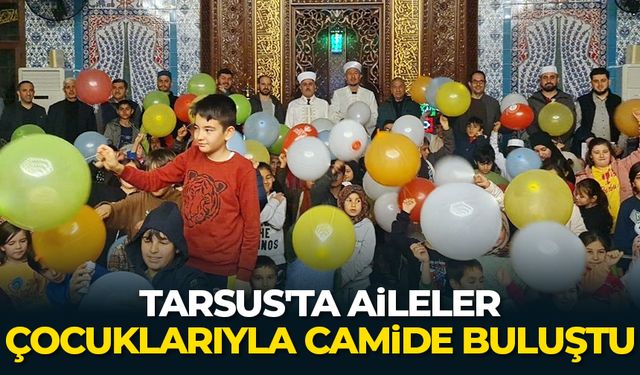 Tarsus'ta aileler çocuklarıyla camide buluştu