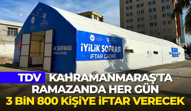 TDV, Kahramanmaraş'ta ramazanda her gün 3 bin 800 kişiye iftar verecek